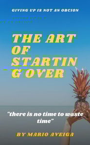 art of Starting Over & &quote;there is no Time to Waste Time &quote;