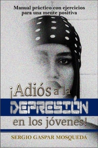 !Adios A La Depresion En Los Jovenes! Manual Practico Con Ejercicios Para Una Mente Positiva