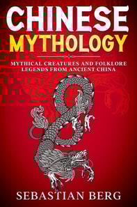 Chinese Mythology: Mythical Creatures and Folklore Legends from Ancient China
