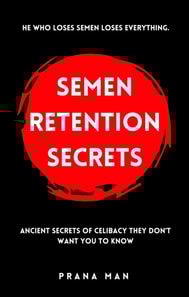 Semen Retention Secrets: Ancient Secrets of Celibacy They Don't Want You to Know