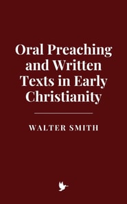 Oral Preaching and Written Texts in Early Christianity