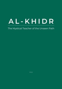 Al-Khidr: The Mystical Teacher of the Unseen Path