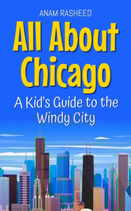 All About Chicago: A Kid's Guide to the Windy City