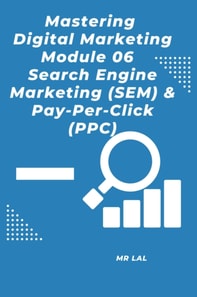 Mastering Digital Marketing  Module 06 Search Engine Marketing (SEM) & Pay-Per-Click (PPC)