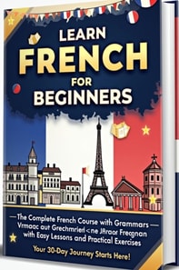 Learn French for Beginners: The Complete French Course with 500 question, Grammar, Vocabulary, and Short Stories - Master French in 30 Days with Easy Lessons and Practical Exercises