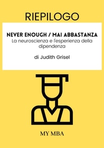 Riepilogo: Never Enough / Mai Abbastanza: La Neuroscienza E L'esperienza Della Dipendenza Di Judith Grisel