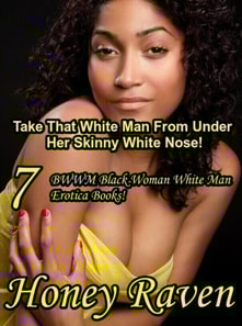 Take That White Man From Under Her Skinny White Nose! 7 BWWM Black Woman White Man Erotica Books