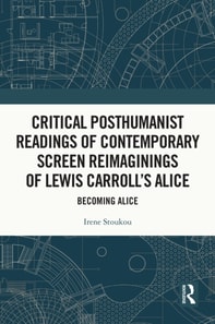 Critical Posthumanist Readings of Contemporary Screen Reimaginings of Lewis Carroll's Alice