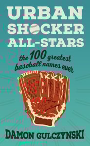 Urban Shocker All-Stars: The 100 Greatest Baseball Names Ever