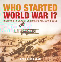 Who Started World War 1? History 6th Grade | Children's Military Books