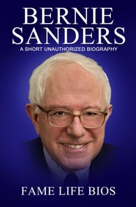 Bernie Sanders A Short Unauthorized Biography