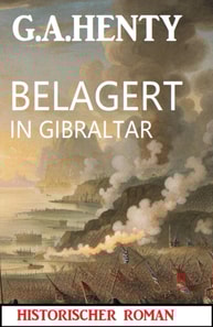 Belagert in Gibraltar: Historischer Roman