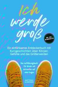 Ich werde gro: Ein einfuhlsames Entdeckerbuch mit Kurzgeschichten uber Korper, Gefuhle und das Groerwerden - das Aufklarungsbuch fur Kinder mit Antworten auf viele Fragen - inkl. Quiz, Mitmachseiten