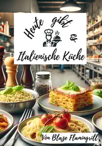Heute gibt es - Italienische Küche