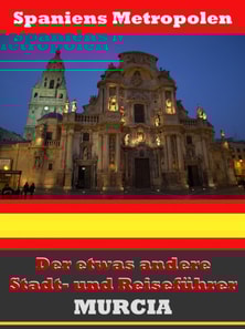 Murcia - Der etwas andere Stadt- und Reiseführer - Mit Reise - Wörterbuch Deutsch-Spanisch