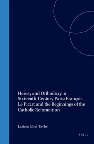 Heresy and Orthodoxy in Sixteenth-Century Paris: Francois Le Picart and the Beginnings of the Catholic Reformation