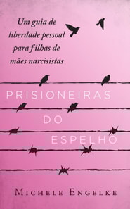 Prisioneiras do Espelho - Um guia de liberdade pessoal para filhas de maes narcisistas