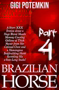 Brazilian Horse (Part 4): A Short XXX Erotica about a Huge Blond Muscle Mommy Coaxing Gallons of Thick Nectar from Her Colossal Chest and a Humongous Bodybuilding Hunk Revealing His 2-Foot-Long Snake!