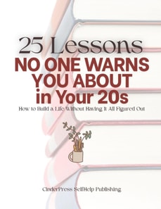 25 Lessons No One Warns You About in Your 20s: How to Build a Life Without Having It All Figured Out