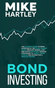 Bond Investing: The Ultimate Guide to Bond Investing in the Stock Market Using Treasury Bonds, Low-Risk ETFs and Optimized Trading Strategies to ... for a Regular Income (Investing with Safety)