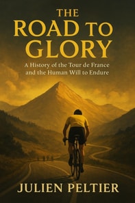 Road to Glory: A History of the Tour de France and the Human Will to Endure