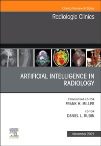 Artificial Intelligence in Radiology, An Issue of Radiologic Clinics of North America, E-Book