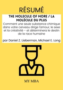 Resume: The Molecule of More / La Molecule Du plus : Comment Une Seule Substance Chimique Dans Votre Cerveau Dirige L'amour, Le Sexe Et La Creativite - Et Determinera Le Destin De La Race Humaine Par Daniel Z. Lieberman, Michael E. Long