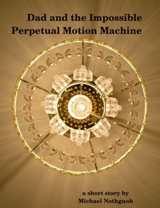 Dad and the Impossible Perpetual Motion Machine