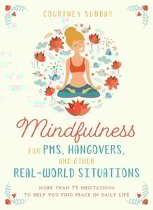 Mindfulness for PMS, Hangovers, and Other Real-World Situations