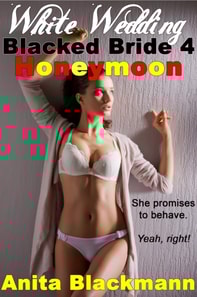White Wedding, Blacked Bride 4: Honeymoon (Interracial Cuckold Multiples)