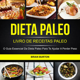 Dieta Paleo: Livro de Receitas Paleo: O Guia Essencial da Dieta Paleo para te Ajudar a Perder Peso