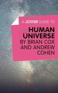 Joosr Guide to... Human Universe by Brian Cox and Andrew Cohen