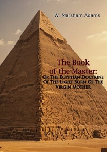 Book of the Master: Or The Egyptian Doctrine Of The Light Born Of The Virgin Mother