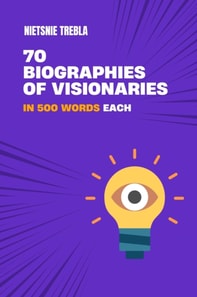 70 Biographies of Visionaries in 500 Words Each