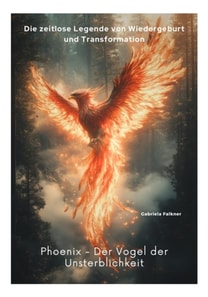 Phoenix -  Der Vogel der Unsterblichkeit