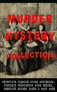 MURDER MYSTERY COLLECTION: Detective Fleming Stone Mysteries, Complete Pennington Wise Series, Sherlock Holmes Cases & Many More