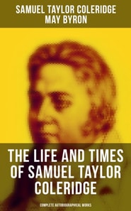 Life and Times of Samuel Taylor Coleridge: Complete Autobiographical Works
