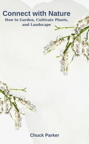 Connect with Nature: How to Garden, Cultivate Plants, and Landscape
