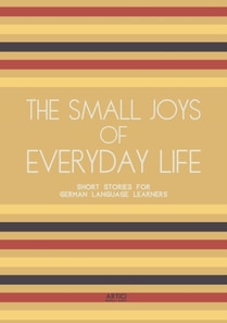 Small Joys of Everyday Life: Short Stories for German Language Learners