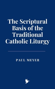 Scriptural Basis of the Traditional Catholic Liturgy
