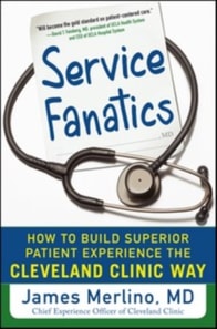 Service Fanatics: How to Build Superior Patient Experience the Cleveland Clinic Way