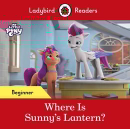Ladybird Readers Beginner Level   My Little Pony   Where is Sunny s Lantern? (ELT Graded Reader)