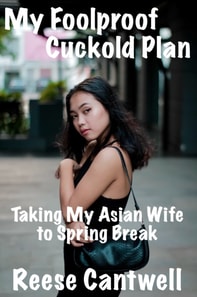 My Foolproof Cuckold Plan: Taking My Asian Wife to Spring Break
