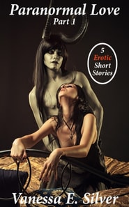Paranormal Love Part 1: 5 Paranormal & Erotic Short Stories