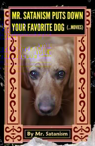 Mr. Satanism Puts Down Your Favorite Dog (...Movies)