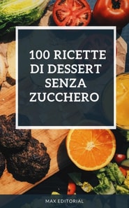 100 ricette di dessert senza zucchero 