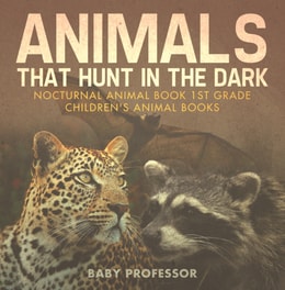 Animals That Hunt In The Dark - Nocturnal Animal Book 1st Grade | Children's Animal Books