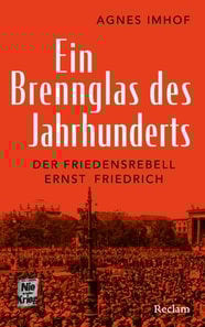 Ein Brennglas des Jahrhunderts. Der Friedensrebell Ernst Friedrich