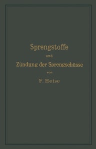 Sprengstoffe und Zündung der Sprengschüsse, mit besonderer Berücksichtigung der Schlagwetter- und Kohlenstaubgefahr auf Steinkohlengruben