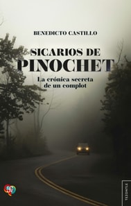 Sicarios de Pinochet. La cronica secreta de un complot